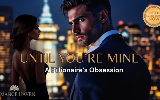 Until You’re Mine: A Billionaire’s Obsession